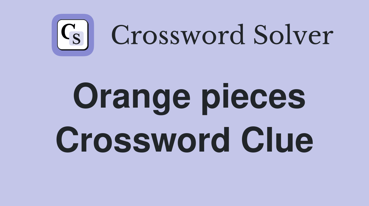 Orange pieces Crossword Clue Answers Crossword Solver